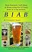 B I A B: Brew fantastic craft beers at home using the All Grain brew in a bag method by Christopher Rogers
