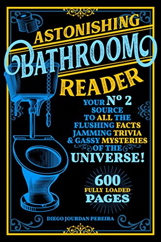 Astonishing Bathroom Reader: Your No.2 Source to All the Flushing Facts, Jamming Trivia, & Gassy ...