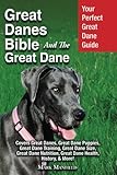 Great Danes Bible And The Great Dane: Your Perfect Great Dane Guide Covers Great Danes, Great Dane Puppies, Great Dane Training, Great Dane Size, ... Great Dane Health, History, & More! by Mark Manfield