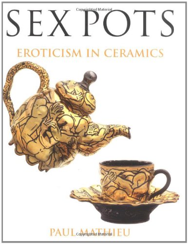 Sex Pots: Eroticism in Ceramics by Paul Mathieu