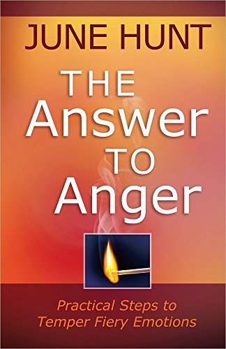The Answer to Anger: Practical Steps to Temper Fiery Emotions