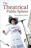 The Theatrical Public Sphere by Christopher B. Balme