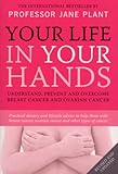 Your Life in Your Hands: Understand, Prevent and Overcome Breast Cancer and Ovarian Cancer by 