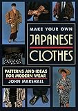 Make Your Own Japanese Clothes: Patterns and Ideas for Modern Wear by John Marshall