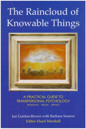 The Raincloud of Knowable Things: A Practical Guide to Transpersonal Psychology: Workshops: History: Method: 3 (Wisdom of the Transpersonal)