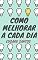 Livro Como Melhorar a Cada Dia: Um guia de orientações para progredir e ter sucesso em tudo que fizer