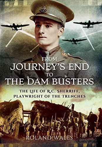From Journey's End to The Dam Busters: The Life of R.C. Sherriff, Playwright of the Trenches