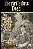 The Articulate Dead: They Brought the Spirit World Alive by Michael E. Tymn