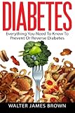 Diabetes: Everything You Need To Know To Prevent Or Reverse Diabetes (Lifestyle University) (Volume by Walter James Brown