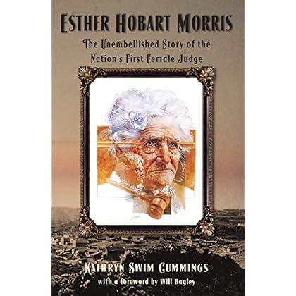 Esther Hobart Morris: The Unembellished Story of the Nation's First Female Judge Esther Hobart Morris: The Unembellished Story of the Nation's First Female Judge