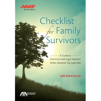 ABA/AARP Checklist for Family Survivors: A Guide to Practical and Legal Matters When Someone You Love Dies ABA/AARP Checklist for Family Survivors: A Guide to Practical and Legal Matters When Someone You Love Dies