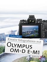Kreativ fotografieren mit Olympus OM-D E-M1 (German Edition)