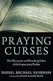 Praying Curses: The Therapeutic and Preaching Value of the Imprecatory Psalms by Daniel Nehrbass, David Augsburger