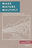 Make Mature Multiply: Becoming Fully-Formed Disciples of Jesus