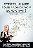 Écrire un livre pour promouvoir son activité: Tout ce qu'un livre peut apporter à votre activité professionnelle (French Edition) by 
