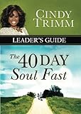 The 40 Day Soul Fast Leader's Guide by Cindy Trimm