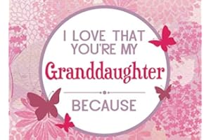 I Love That You're My Granddaughter Because: Prompted Book To Write The Reasons Why You Love Your Granddaughter (I Love You Because Book)