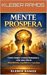Livro MENTE PRÓSPERA: Como romper crenças limitantes e criar uma vida de abundância, equilíbrio e sucesso