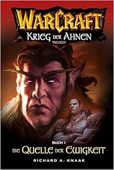 Warcraft: Krieg der Ahnen, Trilogie, Buch 1 - Die Quelle der Ewigkeit, by Richard A. Knaak Warcraft: Krieg der Ahnen, Trilogie, Buch 1 - Die Quelle der Ewigkeit, by Richard A. Knaak