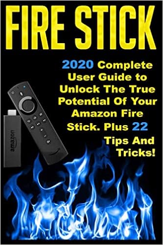 Fire Stick 2020 Complete User Guide To Unlock The True Potential Of Your Amazon Fire Stick Plus 22 Tips And Tricks Absbury Robert 9798620160150 Amazon Com Books