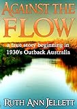 Against The Flow: A True Story Beginning in 1930s Outback Australia by Ruth Ann Jellett