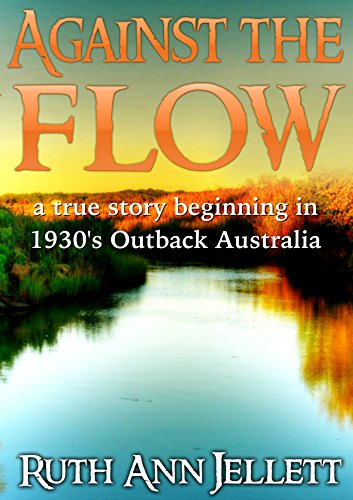 Against The Flow: A True Story Beginning in 1930s Outback Australia by Ruth Ann Jellett