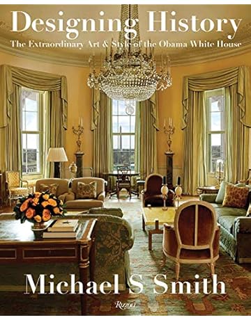 Designing History The Extraordinary Art Style Of The Obama White House Smith Michael S Russell Margaret Obama Michelle 9780847864799 Amazon Com Books