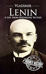 Vladimir Lenin: A Life From Beginning to End