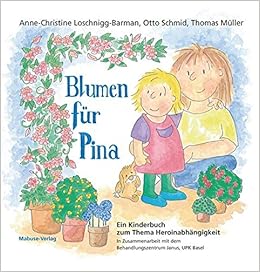 Blumen Fur Pina Ein Kinderbuch Zum Thema Heroinabhangigkeit In Zusammenarbeit Mit Dem Behandlungszentrum Janus Universitare Psychiatrische Kliniken Basel Amazon De Anne Christine Loschnigg Barman Otto Schmid Thomas Muller Bucher