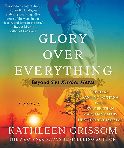 Glory over Everything: Beyond The Kitchen House Glory over Everything: Beyond The Kitchen House