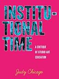 Institutional Time: A Critique of Studio Art Education Institutional Time: A Critique of Studio Art Education