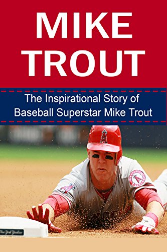 Mike Trout: The Inspirational Story of Baseball Superstar Mike Trout (Mike Trout Unauthorized Biography, Los Angeles Angels of Anaheim, MLB Books)