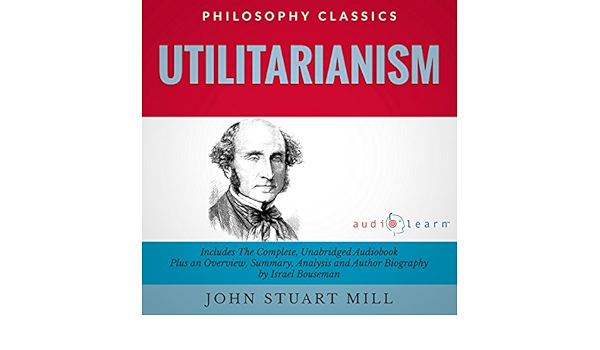 Amazon Com Utilitarianism By John Stuart Mill The Complete Work Plus An Overview Chapter By Chapter Summary And Author Biography Audible Audio Edition John Stuart Mill Israel Bouseman Cristina Duran Audiolearn Books