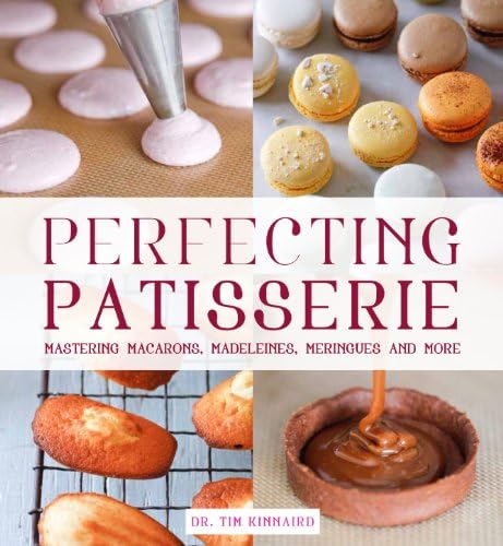 Perfecting Patisserie: Mastering Macarons, Madeleines, Meringues and More