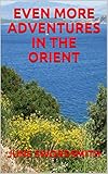 EVEN MORE ADVENTURES IN THE ORIENT