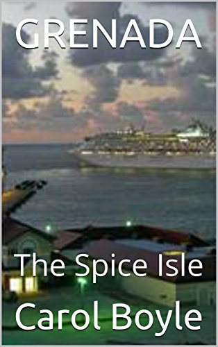 GRENADA: The Spice Isle (Carol's Worldwide Cruise Port Itineraries Book 1)