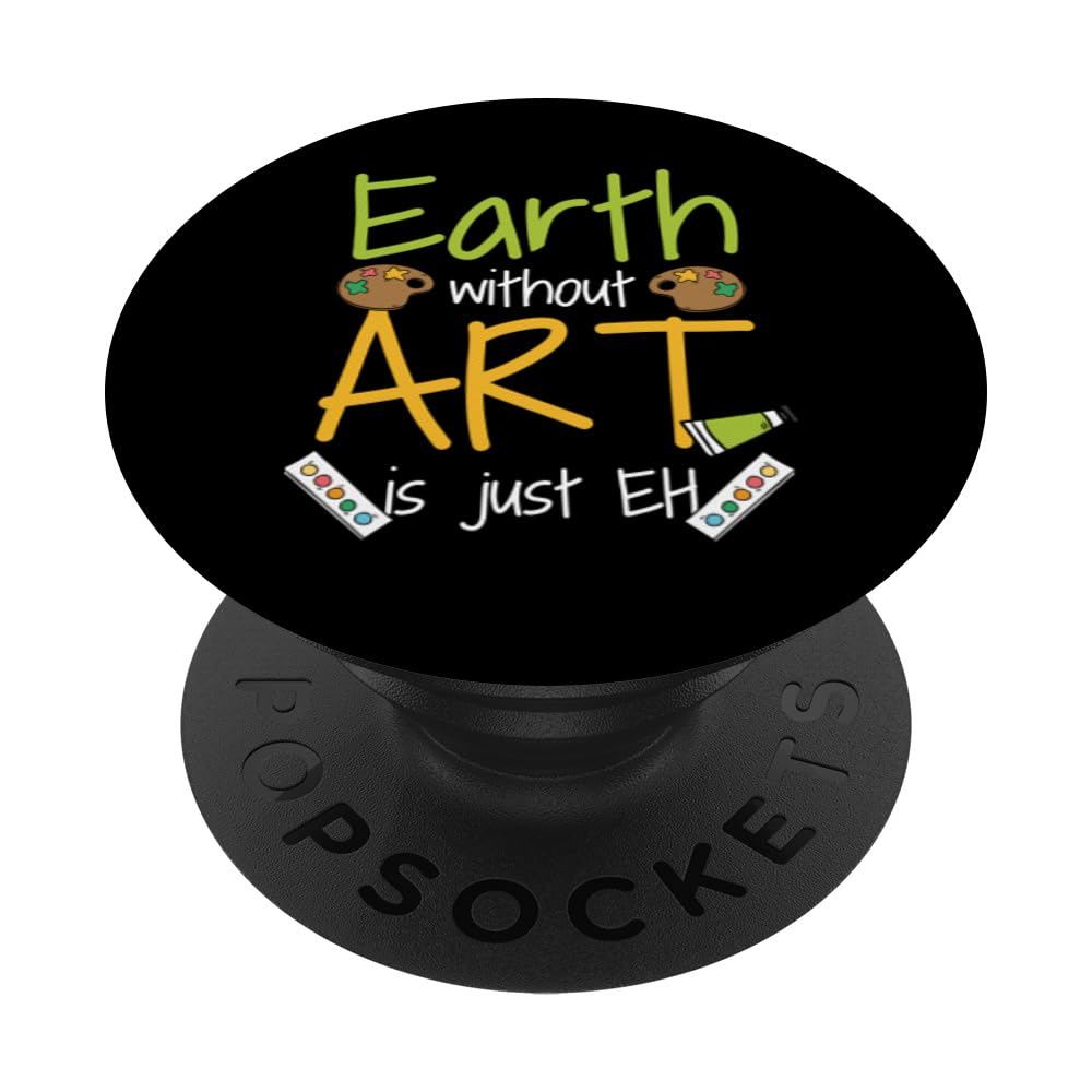 Earth Without Art Is Just Eh Art Teacher Artist Painter PopSockets Swappable PopGrip