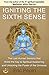 Igniting the Sixth Sense: The Lost Human Sensory that Holds the Key to Spiritual Awakening and Unloc by 