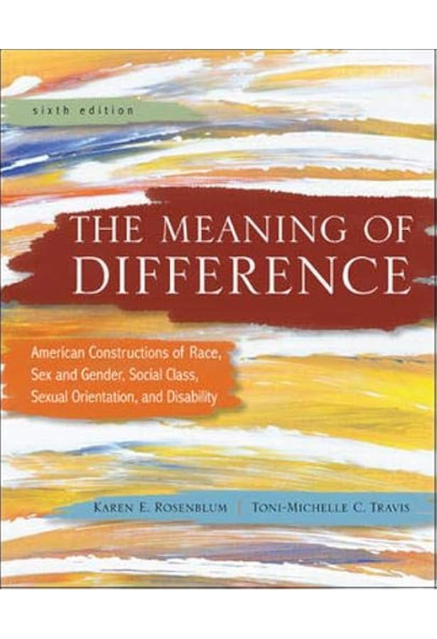 Amazon Com The Meaning Of Difference American Constructions Of Race Sex And Gender Social Class Sexual Orientation And Disability Karen E Rosenblum Toni Michelle C Travis Books