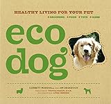 Eco Dog: Healthy Living for Your Pet by Corbett Marshall, Jim Deskevich