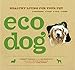 Eco Dog: Healthy Living for Your Pet by Corbett Marshall, Jim Deskevich