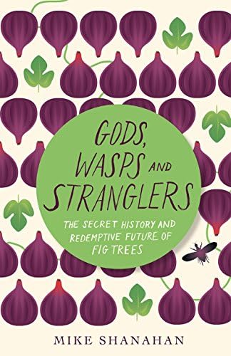 Gods, Wasps and Stranglers: The Secret History and Redemptive Future of Fig Trees Hardcover – November 15, 2016