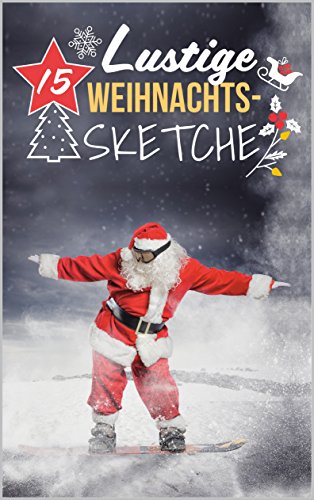 15 Lustige Weihnachtssketche: Einzigartige und humorvolle Sketche zu Weihnachten (German Edition)