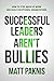 Successful Leaders Aren't Bullies: How to Stop Abuse at Work and Build Exceptional Organizations - Book by Matt Paknis