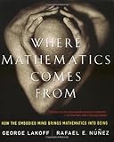 Where Mathematics Come From: How The Embodied Mind Brings Mathematics Into Being cover