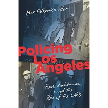 Policing Los Angeles: Race, Resistance, and the Rise of the LAPD (Justice, Power, and Politics) Policing Los Angeles: Race, Resistance, and the Rise of the LAPD (Justice, Power, and Politics)