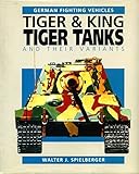 Tiger & King Tiger Tanks and Their Variants (German Fighting Vehicles) by