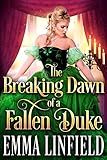 The Breaking Dawn of a Fallen Duke: A Historical Regency Romance Novel