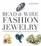 Bead & Wire Fashion Jewelry: A Collection of Stunning Statement Pieces to Make by Jessica Rose
