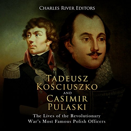Tadeusz Kosciuszko and Casimir Pulaski: The Lives of the Revolutionary ...